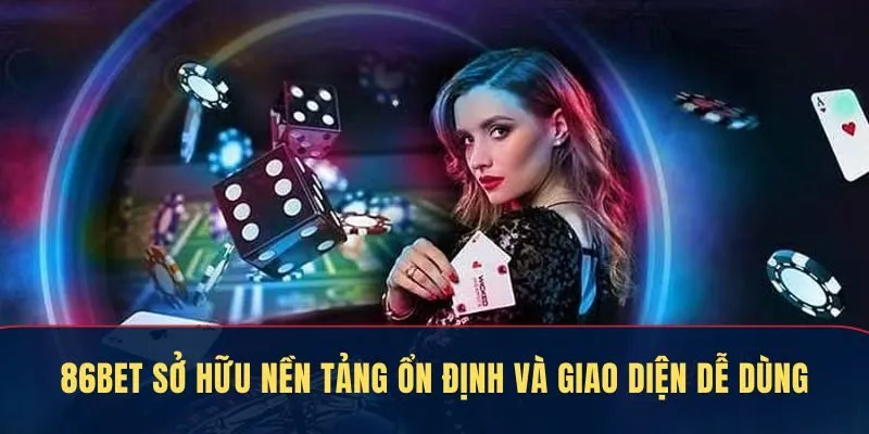 86bet sở hữu nền tảng ổn định và giao diện dễ dùng