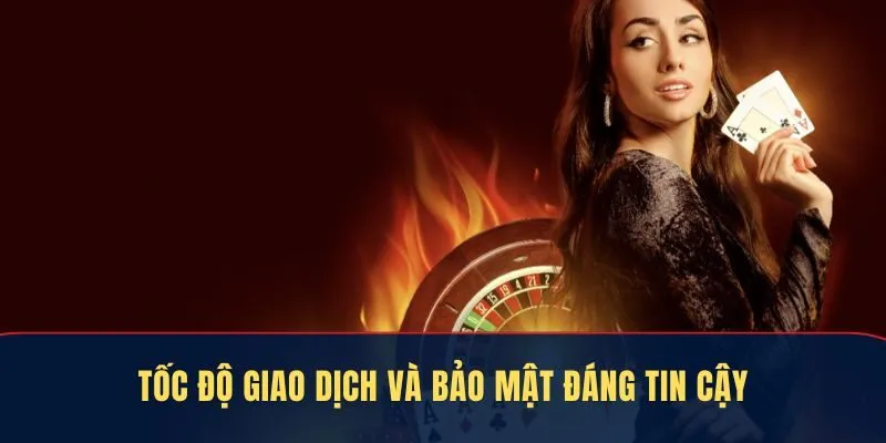 Tốc độ giao dịch và bảo mật đáng tin cậy