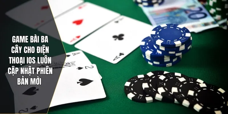 Game bài ba cây cho điện thoại iOS luôn cập nhật phiên bản mới