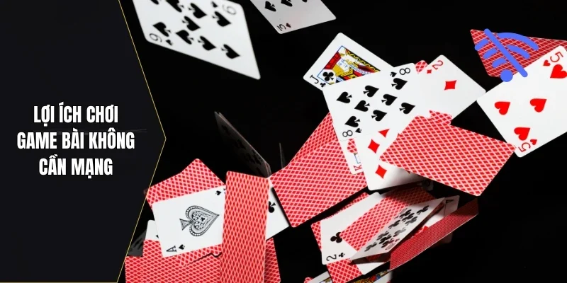 Lợi ích chơi game bài không cần mạng